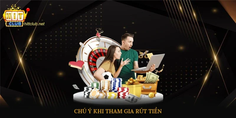 Chú ý khi tham gia rút tiền