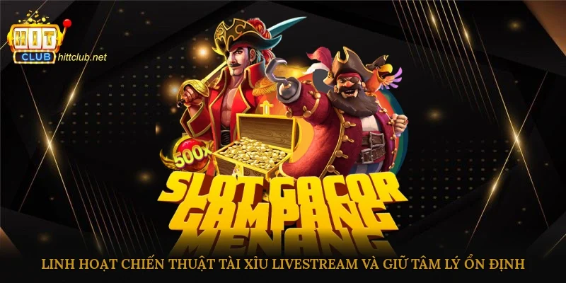 Linh Hoạt Chiến Thuật Tài Xỉu Livestream Và Giữ Tâm Lý Ổn Định