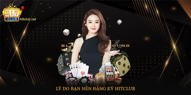 Lý do bạn nên đăng ký Hitclub