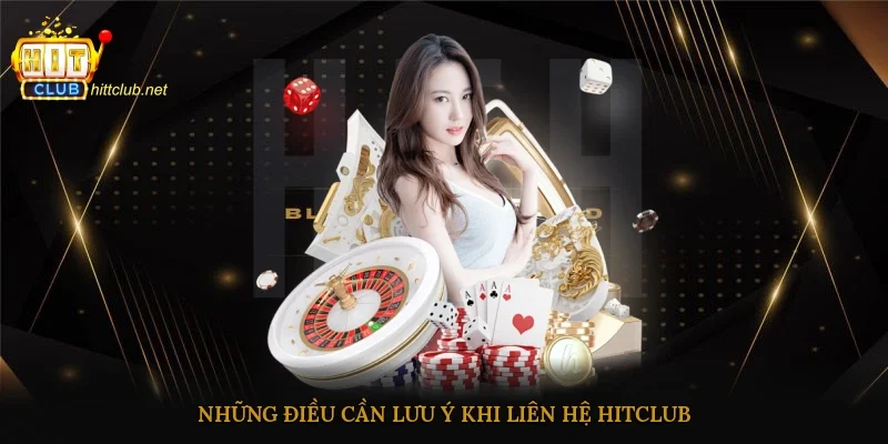 Những điều cần lưu ý khi liên hệ Hitclub