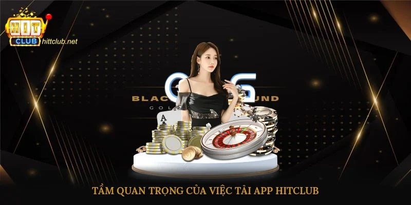 Tầm quan trọng của việc tải app Hitclub