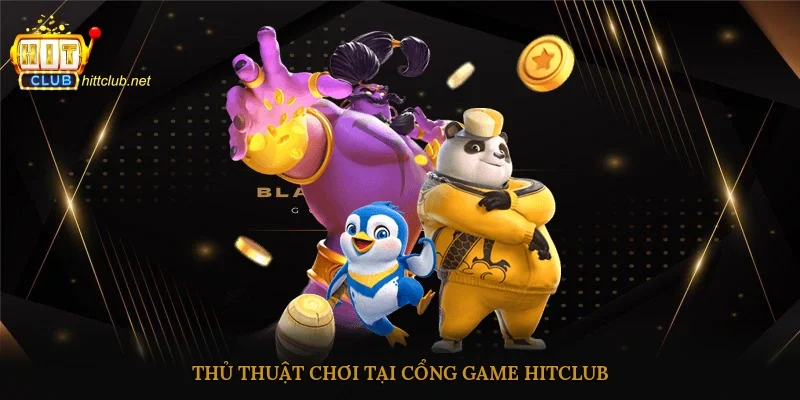 Thủ thuật chơi tại cổng game Hitclub