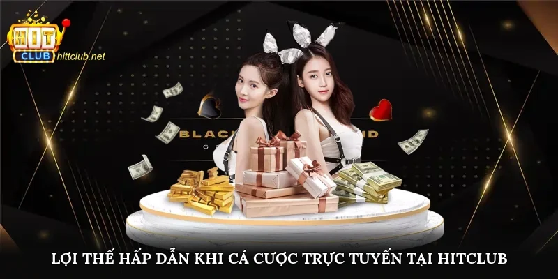 Lợi thế hấp dẫn khi cá cược trực tuyến tại Hitclub
