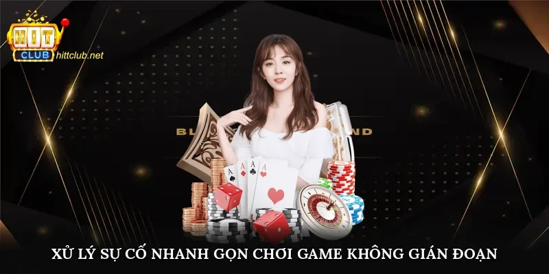 Xử lý sự cố nhanh gọn, chơi game không gián đoạn